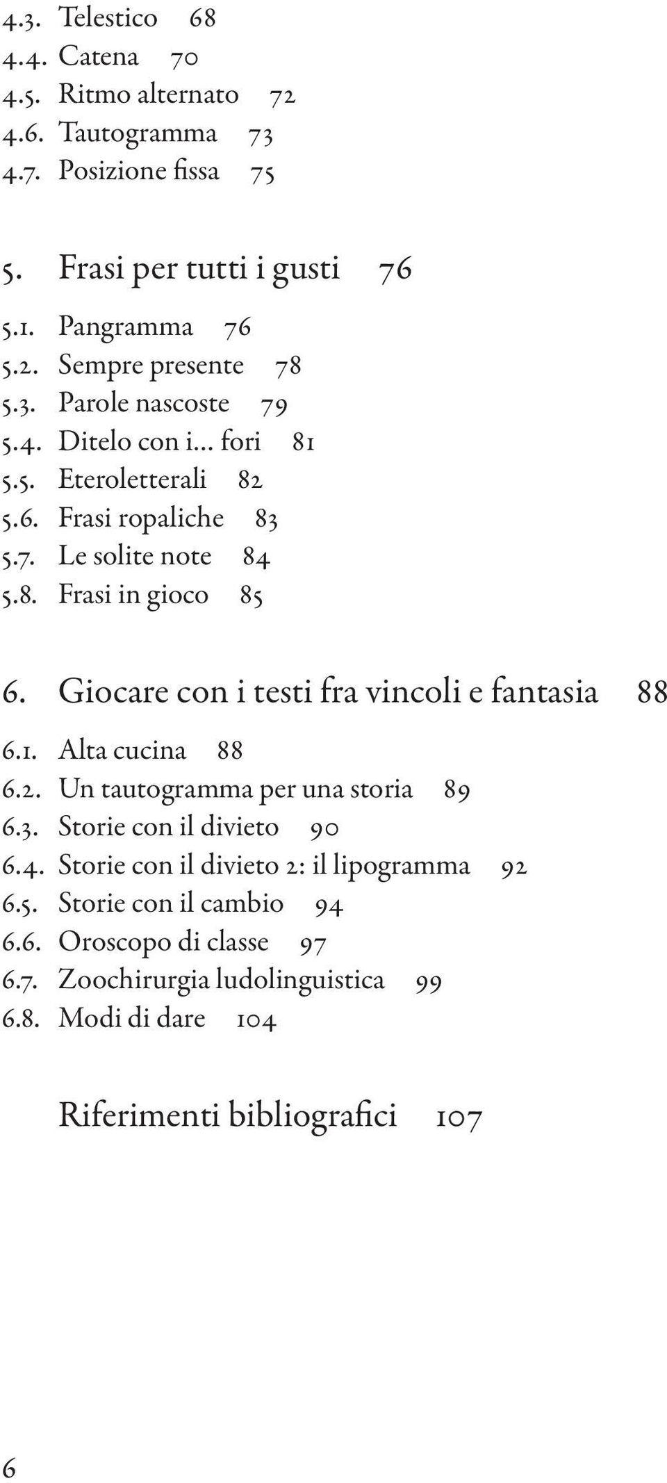 Giocare con i testi fra vincoli e fantasia 88 6.1. Alta cucina 88 6.2. Un tautogramma per una storia 89 6.3. Storie con il divieto 90 6.4.