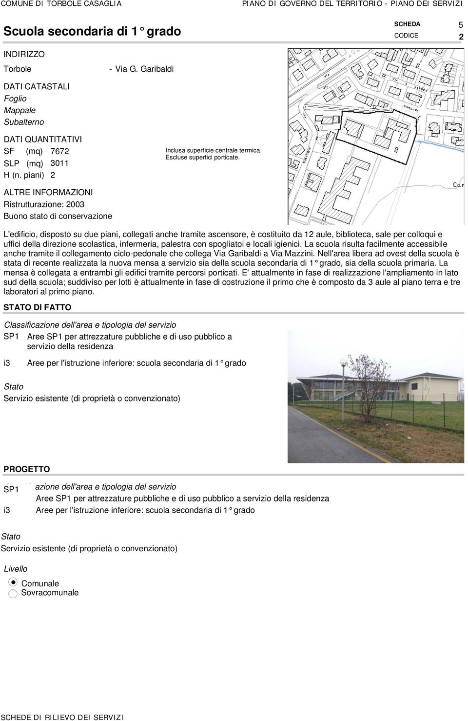 palestra con spogliatoi e locali igienici. La scuola risulta facilmente accessibile anche tramite il collegamento ciclo-pedonale che collega Via Garibaldi a Via Mazzini.