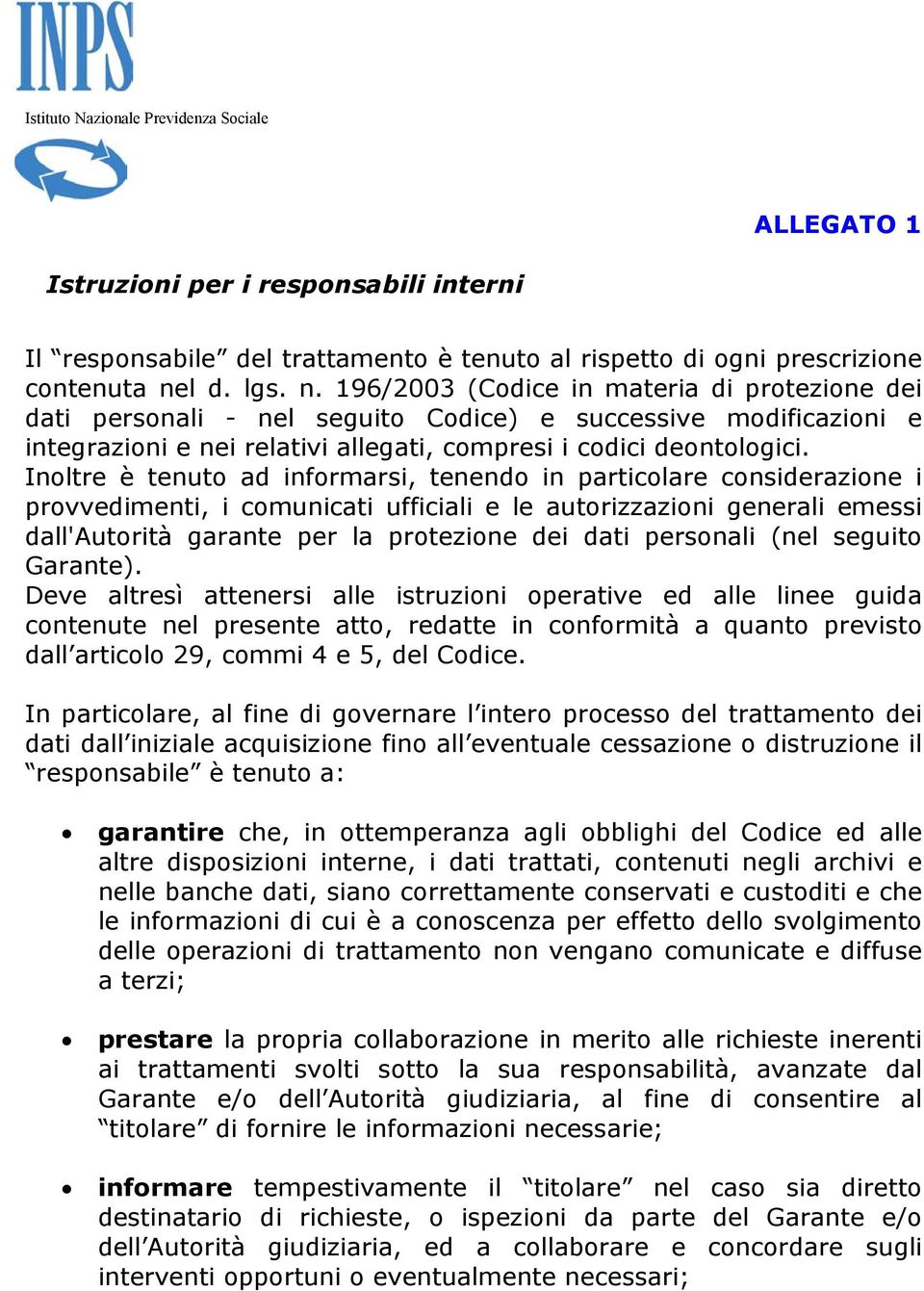 Inoltre è tenuto ad informarsi, tenendo in particolare considerazione i provvedimenti, i comunicati ufficiali e le autorizzazioni generali emessi dall'autorità garante per la protezione dei dati