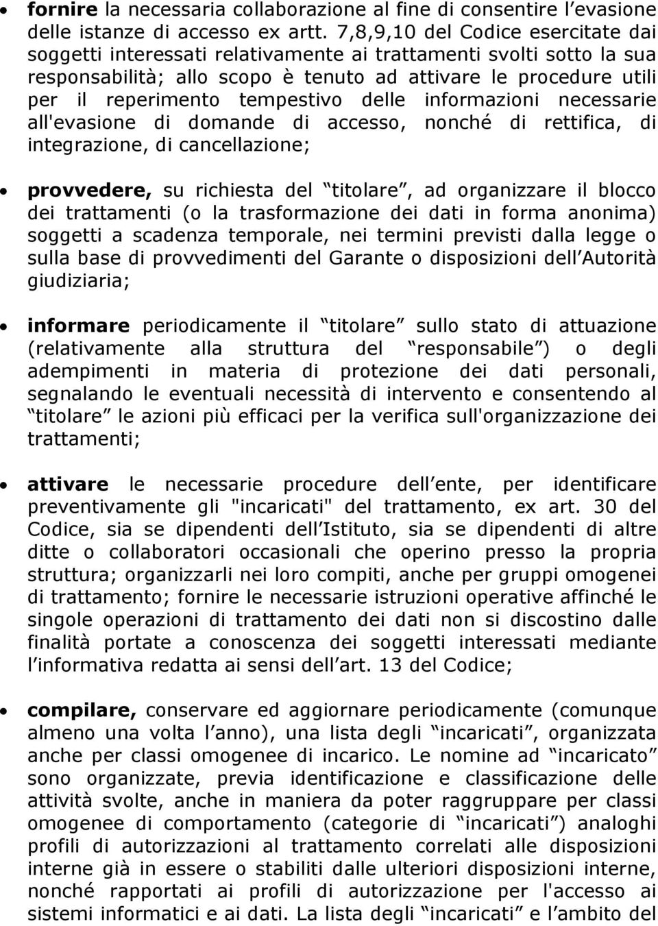 tempestivo delle informazioni necessarie all'evasione di domande di accesso, nonché di rettifica, di integrazione, di cancellazione; provvedere, su richiesta del titolare, ad organizzare il blocco