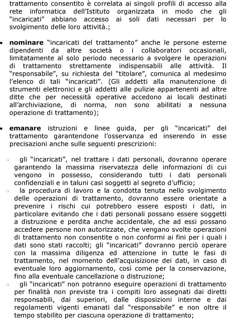 ; nominare incaricati del trattamento anche le persone esterne dipendenti da altre società o i collaboratori occasionali, limitatamente al solo periodo necessario a svolgere le operazioni di