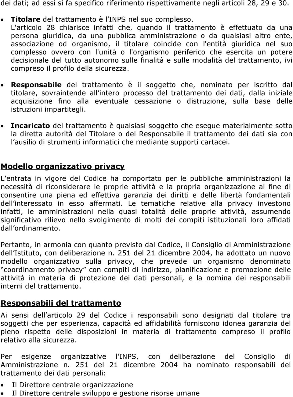 coincide con l'entità giuridica nel suo complesso ovvero con l'unità o l'organismo periferico che esercita un potere decisionale del tutto autonomo sulle finalità e sulle modalità del trattamento,