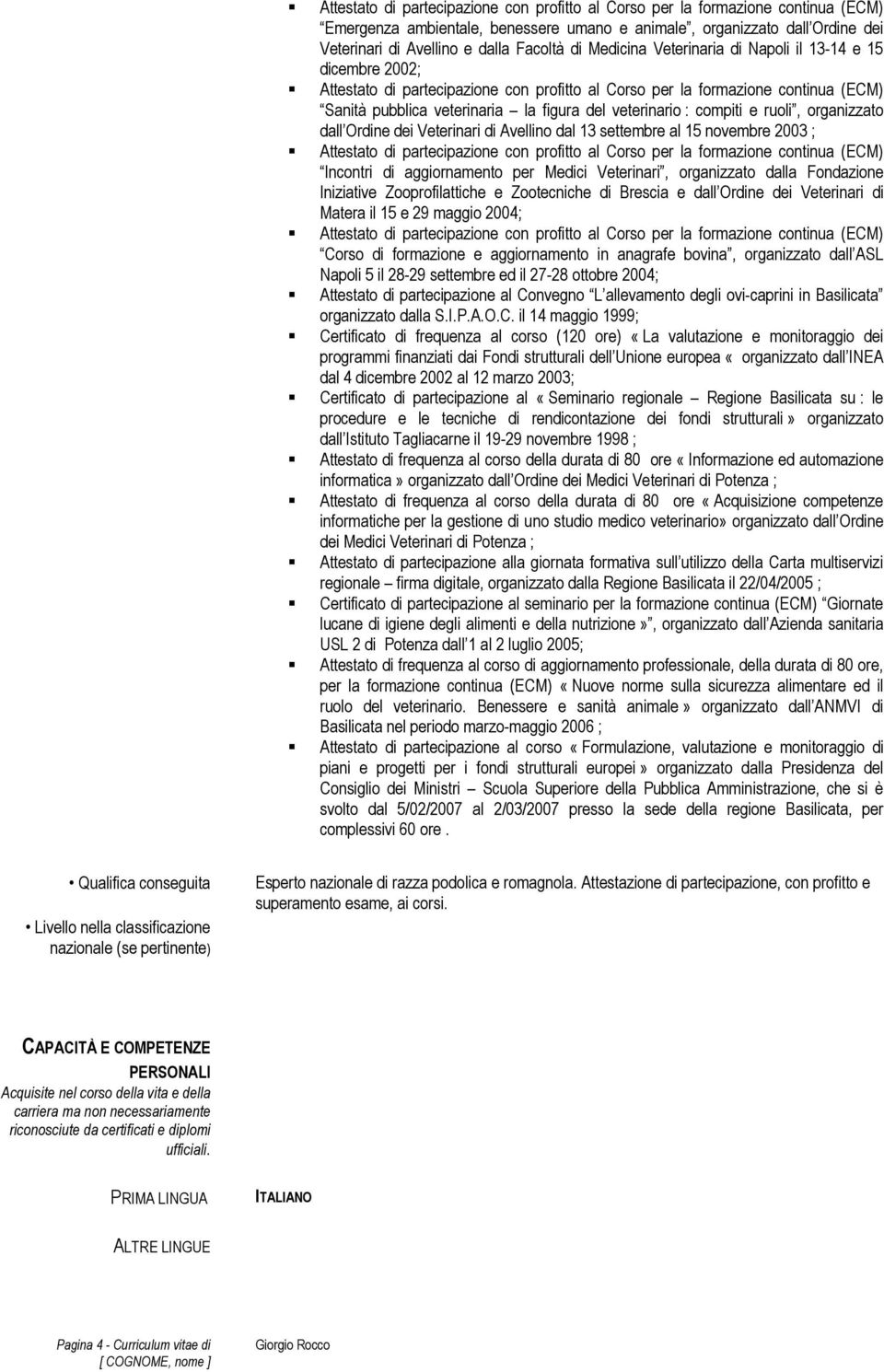 organizzato dalla Fondazione Iniziative Zooprofilattiche e Zootecniche di Brescia e dall Ordine dei Veterinari di Matera il 15 e 29 maggio 2004; Corso di formazione e aggiornamento in anagrafe