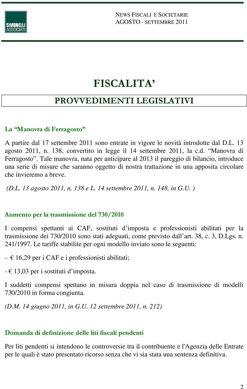 Tale manovra, nata per anticipare al 2013 il pareggio di bilancio, introduce una serie di misure che saranno oggetto di nostra trattazione in una apposita circolare che invieremo a breve. (D.L.