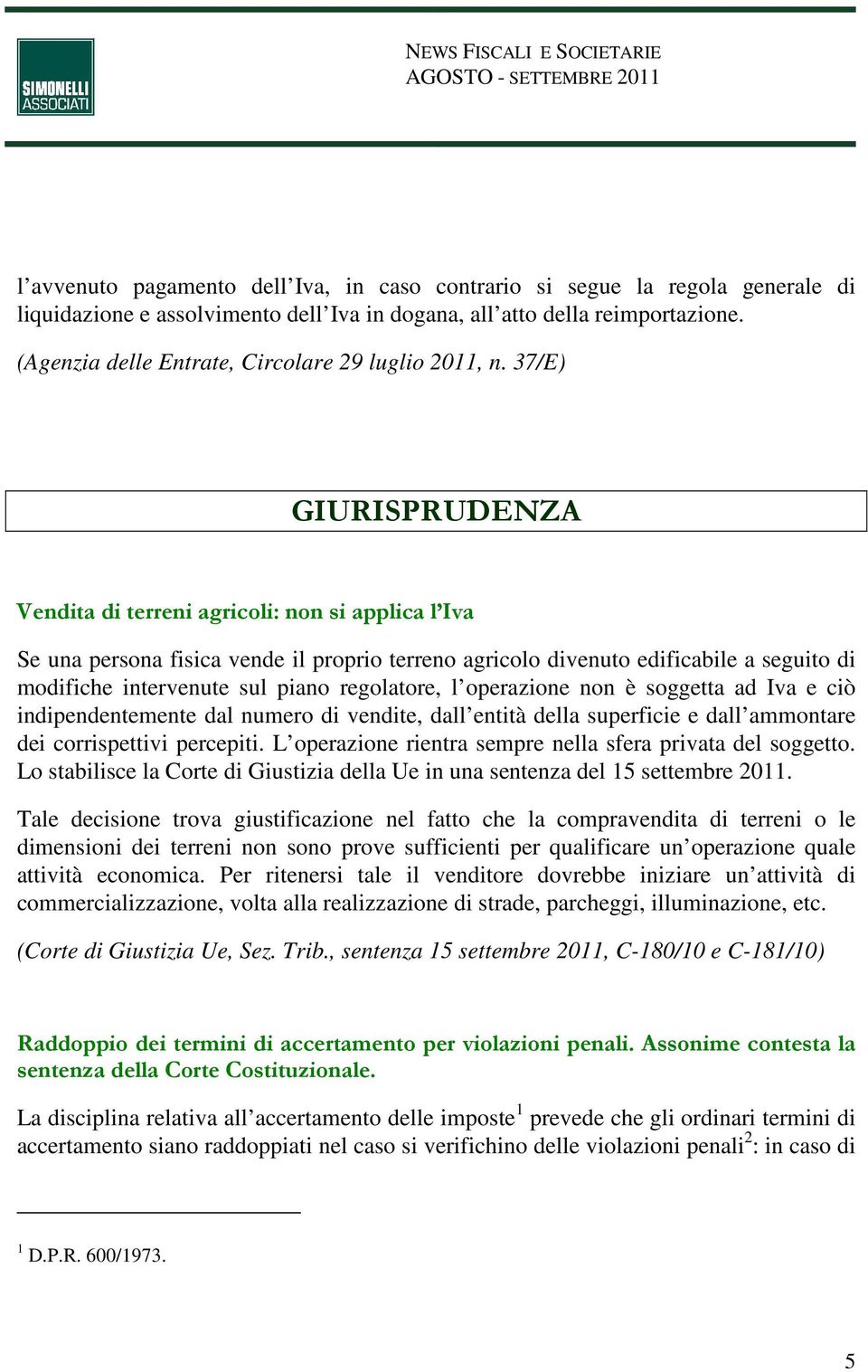 37/E) GIURISPRUDENZA Vendita di terreni agricoli: non si applica l Iva Se una persona fisica vende il proprio terreno agricolo divenuto edificabile a seguito di modifiche intervenute sul piano