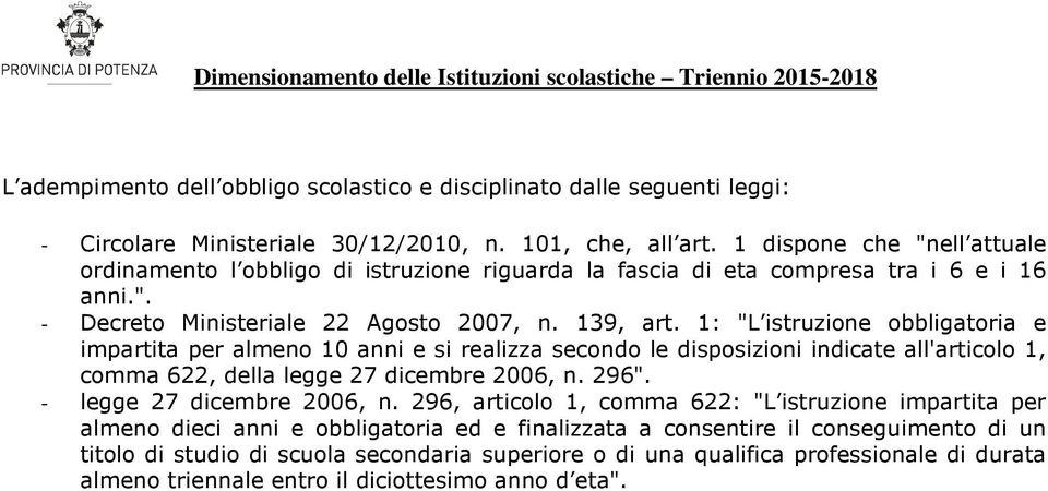 1: "L istruzione obbligatoria e impartita per almeno 10 anni e si realizza secondo le disposizioni indicate all'articolo 1, comma 622, della legge 27 dicembre 2006, n. 296".