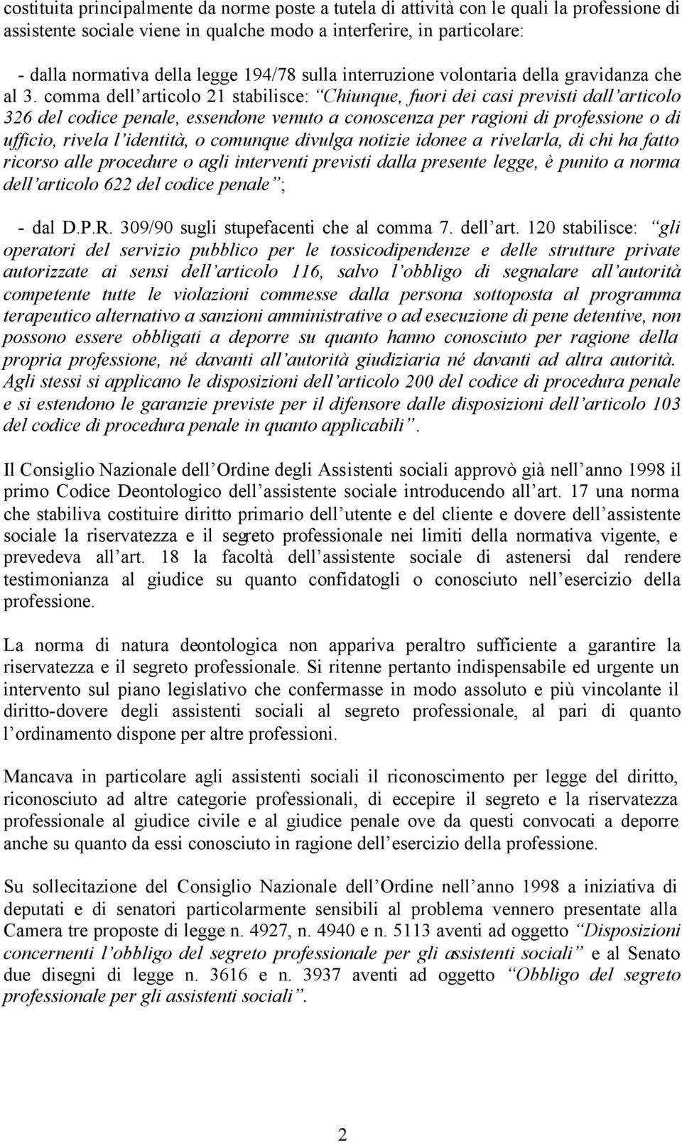 comma dell articolo 21 stabilisce: Chiunque, fuori dei casi previsti dall articolo 326 del codice penale, essendone venuto a conoscenza per ragioni di professione o di ufficio, rivela l identità, o