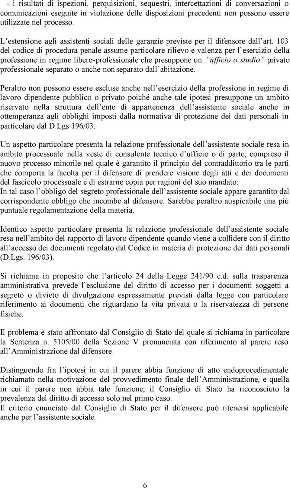 103 del codice di procedura penale assume particolare rilievo e valenza per l esercizio della professione in regime libero-professionale che presuppone un ufficio o studio privato professionale