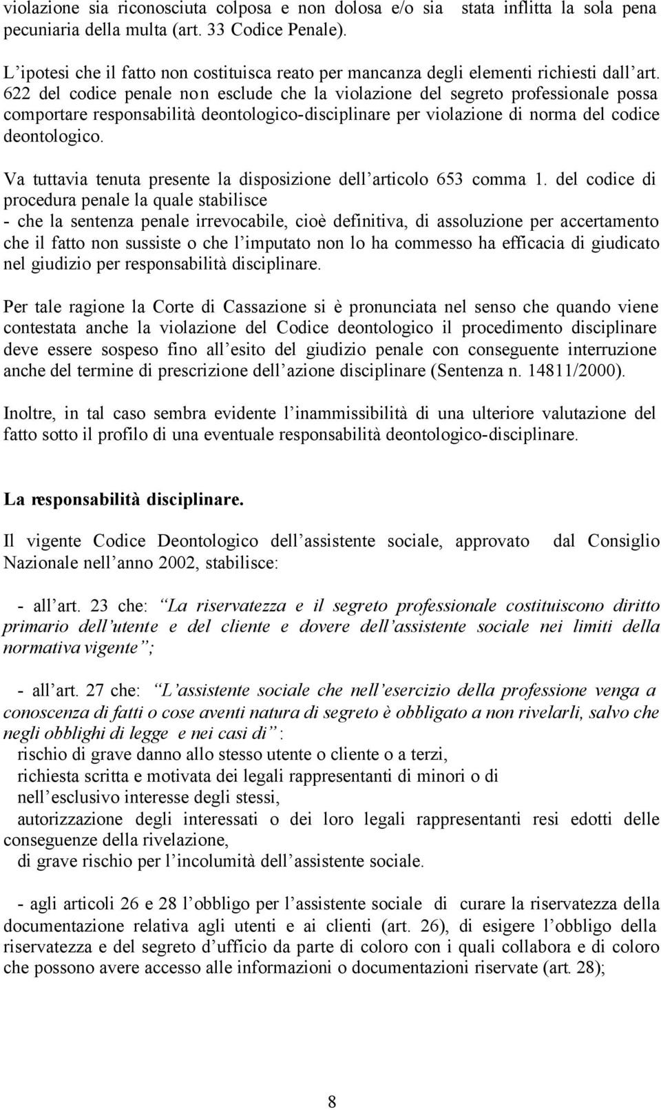 622 del codice penale non esclude che la violazione del segreto professionale possa comportare responsabilità deontologico-disciplinare per violazione di norma del codice deontologico.