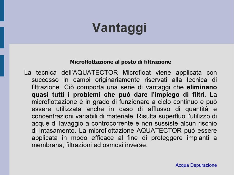 La microflottazione è in grado di funzionare a ciclo continuo e può essere utilizzata anche in caso di afflusso di quantità e concentrazioni variabili di materiale.