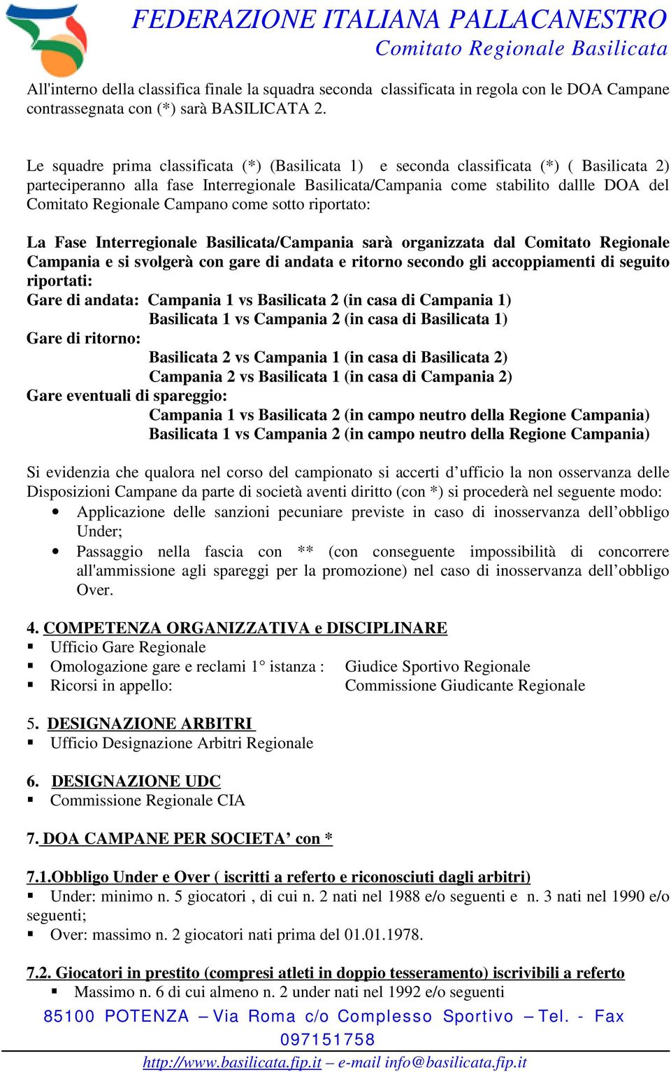 Regionale Campano come sotto riportato: La Fase Interregionale Basilicata/Campania sarà organizzata dal Comitato Regionale Campania e si svolgerà con gare di andata e ritorno secondo gli
