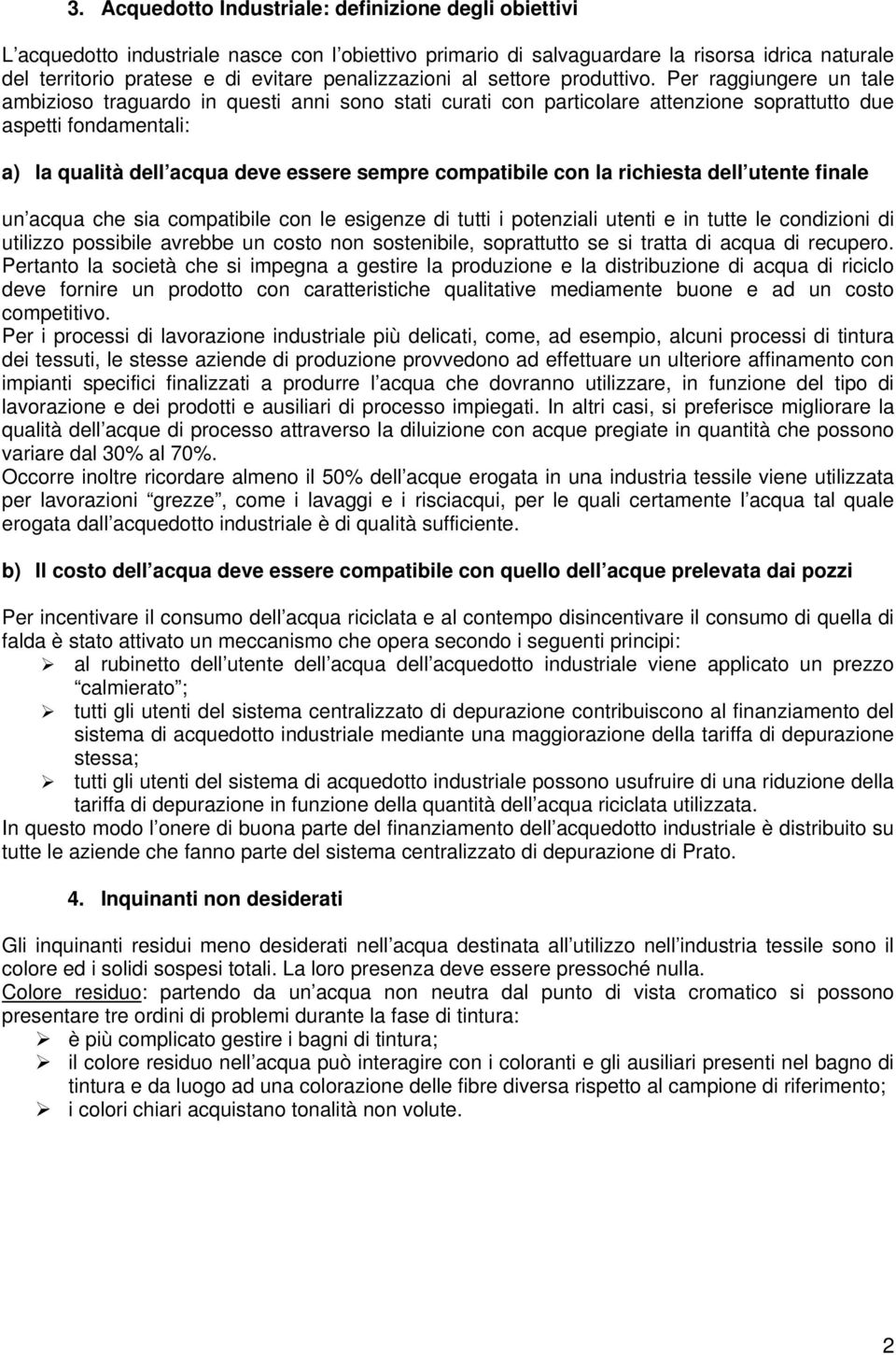 Per raggiungere un tale ambizioso traguardo in questi anni sono stati curati con particolare attenzione soprattutto due aspetti fondamentali: a) la qualità dell acqua deve essere sempre compatibile