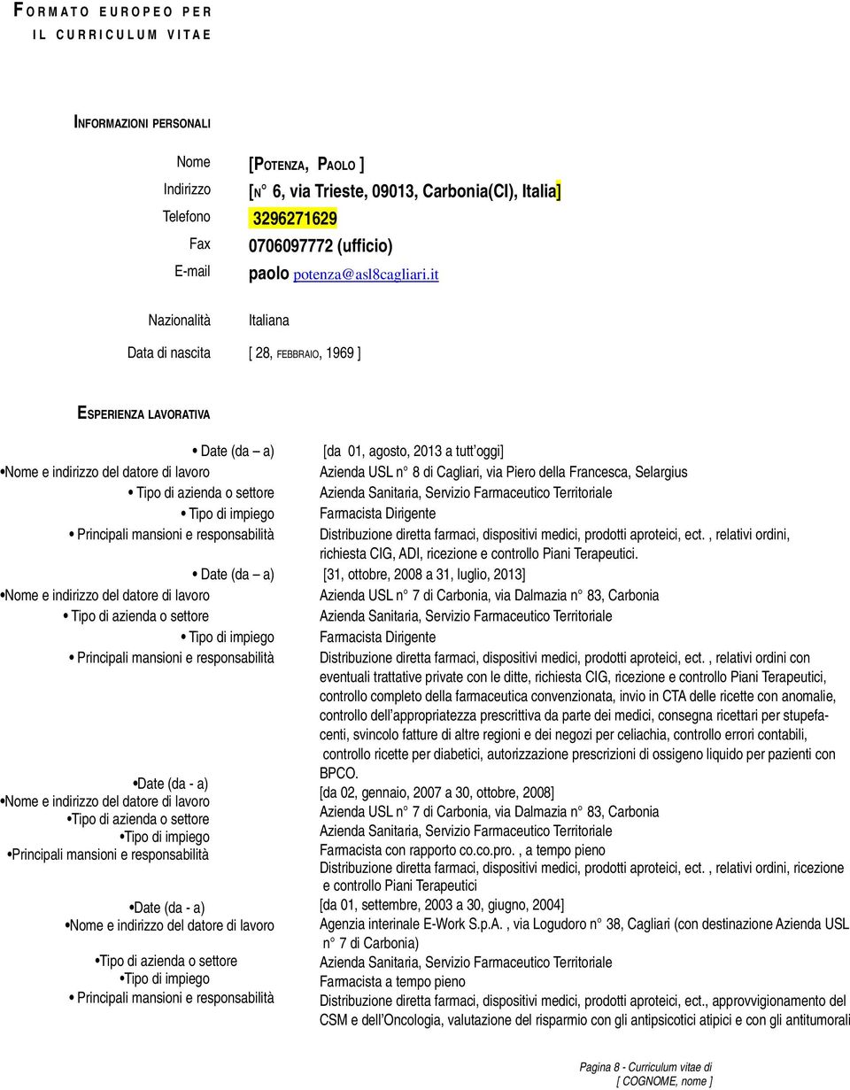 it Nazionalità Italiana Data di nascita [ 28, FEBBRAIO, 1969 ] ESPERIENZA LAVORATIVA [da 01, agosto, 2013 a tutt oggi] Nome e indirizzo del datore di lavoro Azienda USL n 8 di Cagliari, via Piero