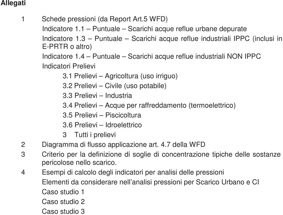 1 Prelievi Agricoltura (uso irriguo) 3.2 Prelievi Civile (uso potabile) 3.3 Prelievi Industria 3.4 Prelievi Acque per raffreddamento (termoelettrico) 3.5 Prelievi Piscicoltura 3.