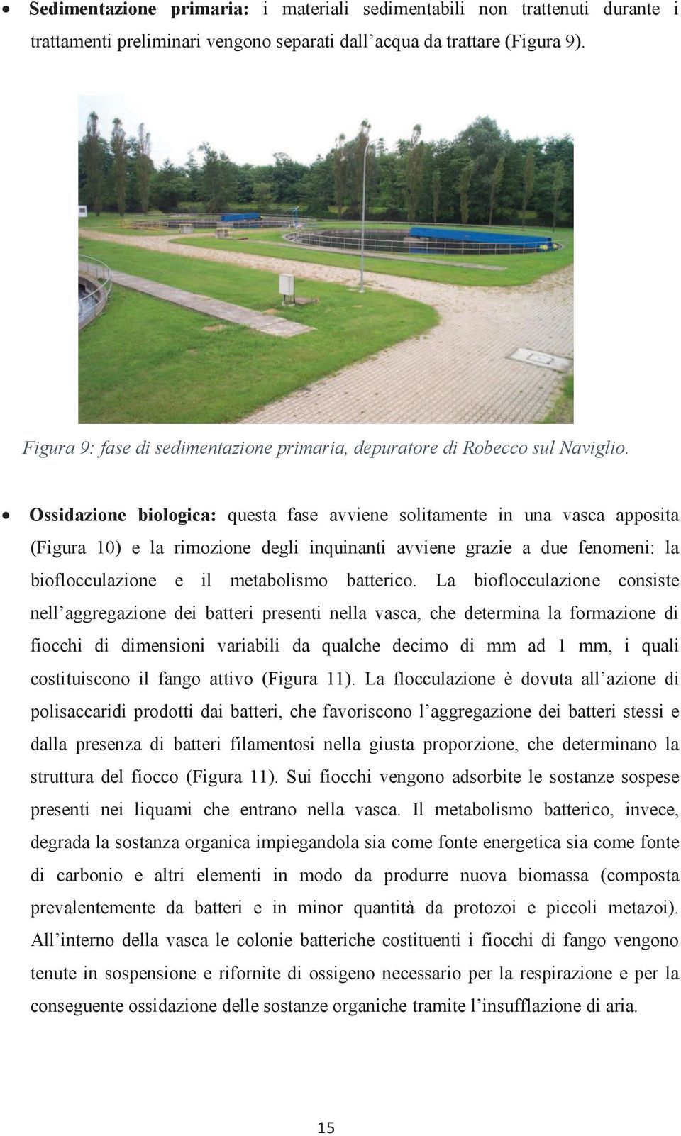 Ossidazione biologica: questa fase avviene solitamente in una vasca apposita (Figura 10) e la rimozione degli inquinanti avviene grazie a due fenomeni: la bioflocculazione e il metabolismo batterico.