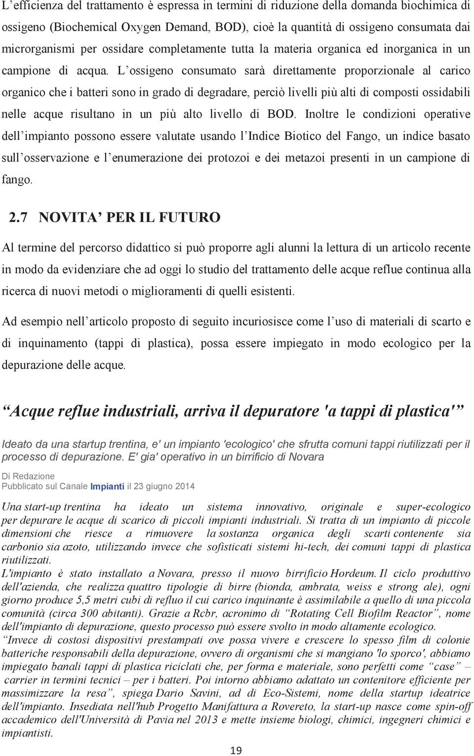 L ossigeno consumato sarà direttamente proporzionale al carico organico che i batteri sono in grado di degradare, perciò livelli più alti di composti ossidabili nelle acque risultano in un più alto