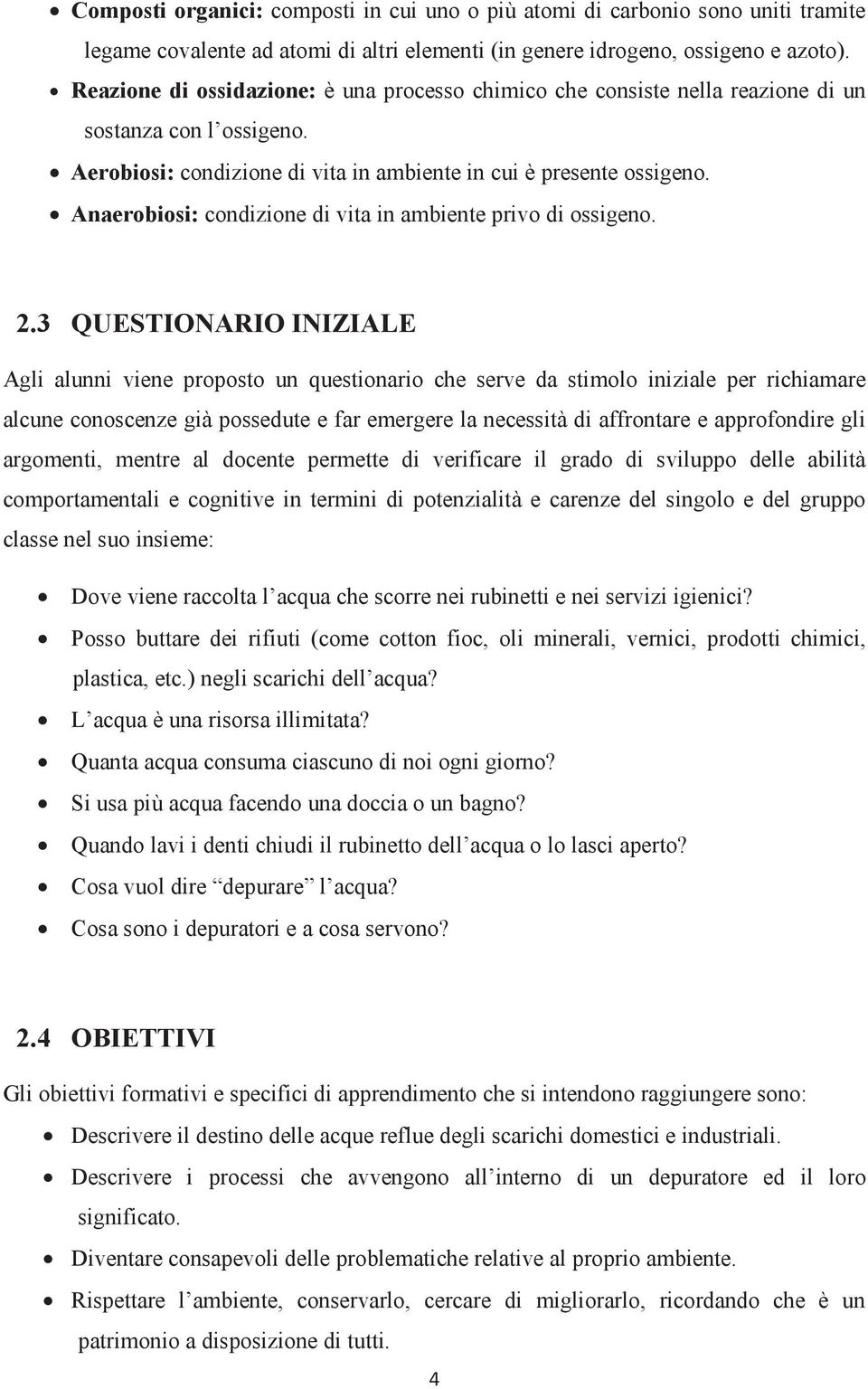 Anaerobiosi: condizione di vita in ambiente privo di ossigeno. 2.