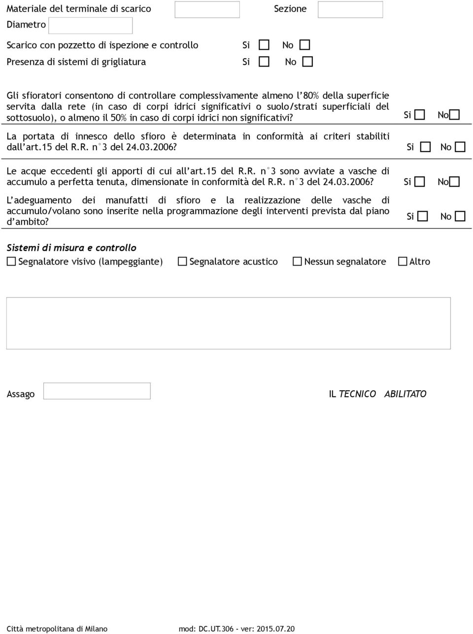 La portata di innesco dello sfioro è determinata in conformità ai criteri stabiliti dall art.15 del R.R. n 3 del 24.03.2006? Le acque eccedenti gli apporti di cui all art.15 del R.R. n 3 sono avviate a vasche di accumulo a perfetta tenuta, dimensionate in conformità del R.