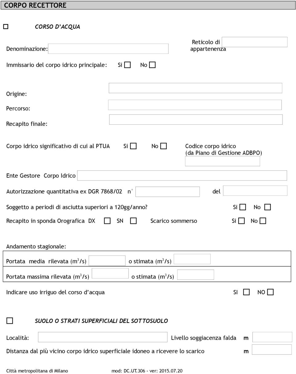 Recapito in sponda Orografica DX SN Scarico sommerso Andamento stagionale: Portata media rilevata (m 3 /s) Portata massima rilevata (m 3 /s) o stimata (m 3 /s) o stimata (m 3 /s) Indicare