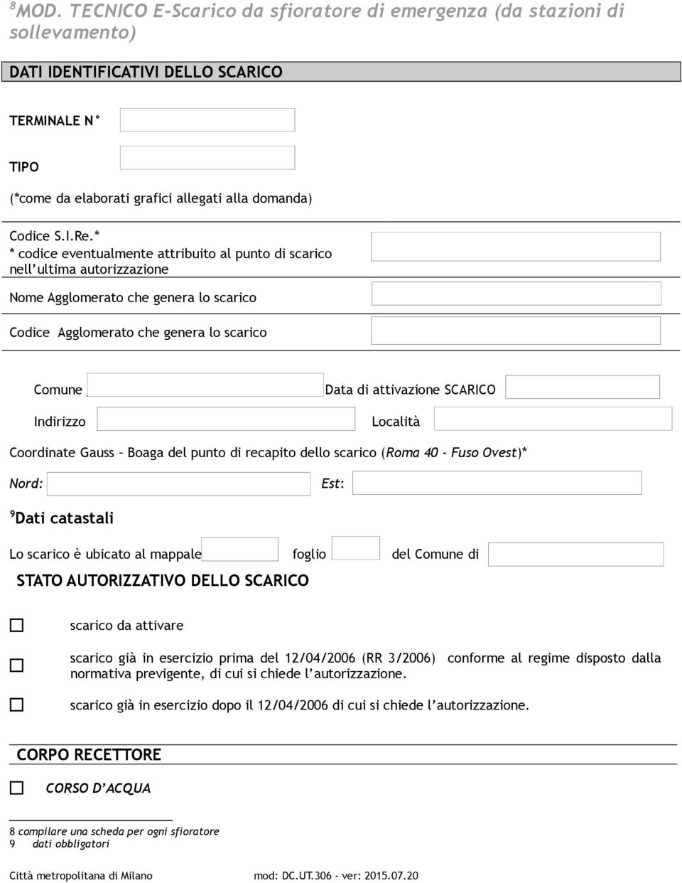 Indirizzo Località Coordinate Gauss Boaga del punto di recapito dello scarico (Roma 40 - Fuso Ovest)* rd: Est: 9 Dati catastali Lo scarico è ubicato al mappale foglio del Comune di STATO