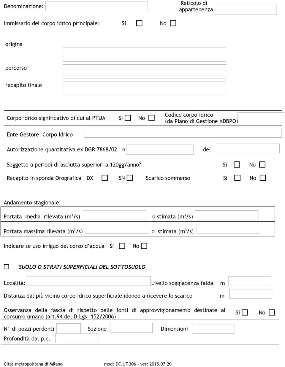 Recapito in sponda Orografica DX SN Scarico sommerso Andamento stagionale: Portata media rilevata (m 3 /s) Portata massima rilevata (m 3 /s) o stimata (m 3 /s) o stimata (m 3 /s) Indicare se uso