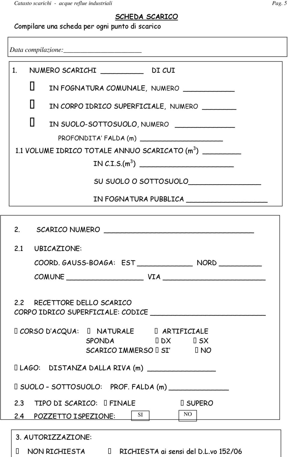 I.S.(m 3 ) SU SUOLO O SOTTOSUOLO IN FOGNATURA PUBBLICA 2. SCARICO NUMERO 2.1 UBICAZIONE: COORD. GAUSS-BOAGA: EST RD COMUNE VIA 2.