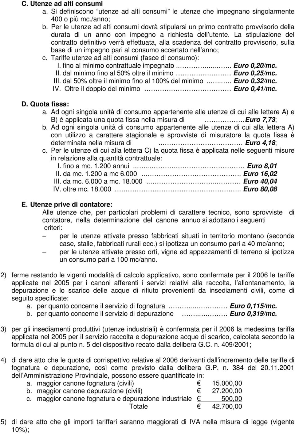 La stipulazione del contratto definitivo verrà effettuata, alla scadenza del contratto provvisorio, sulla base di un impegno pari al consumo accertato nell anno; c.