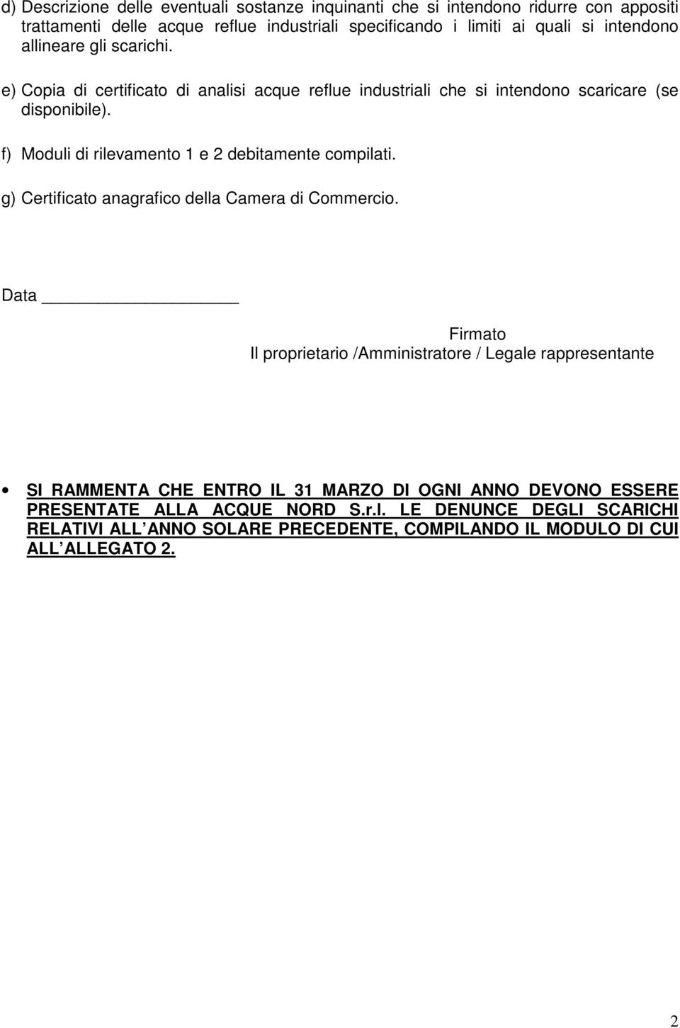 f) Moduli di rilevamento 1 e 2 debitamente compilati. g) Certificato anagrafico della Camera di Commercio.