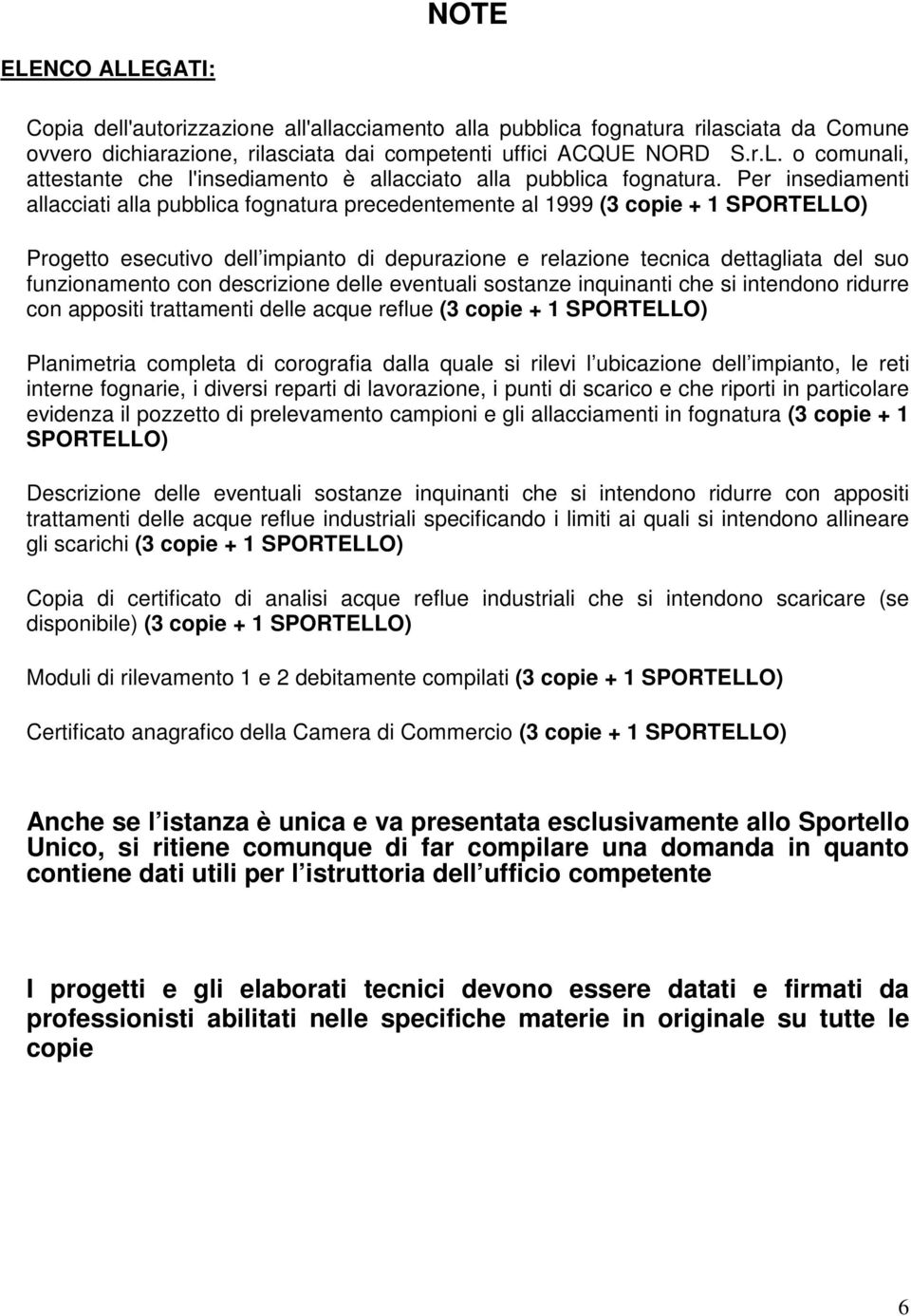 funzionamento con descrizione delle eventuali sostanze inquinanti che si intendono ridurre con appositi trattamenti delle acque reflue (3 copie + 1 SPORTELLO) Planimetria completa di corografia dalla