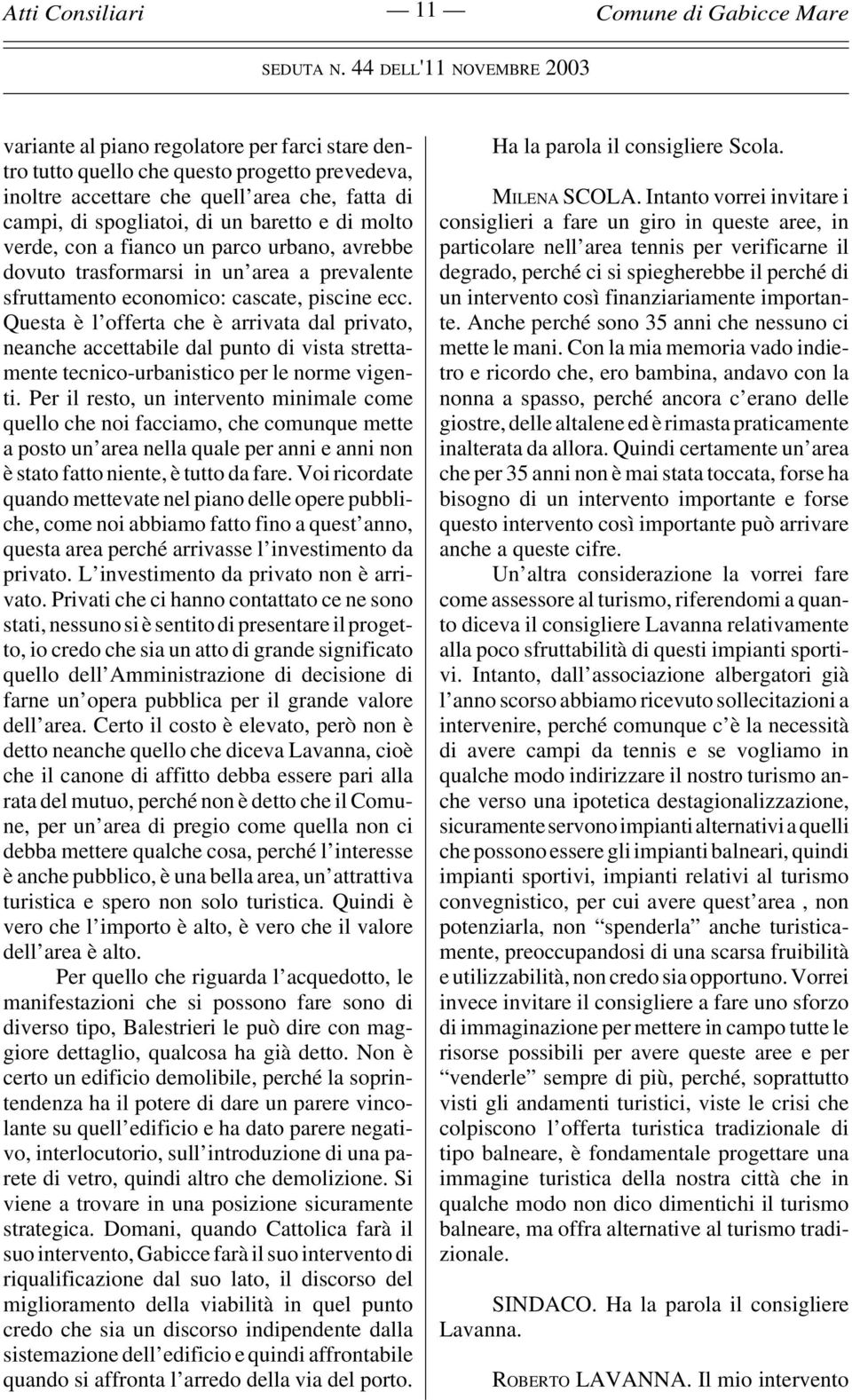 Questa è l offerta che è arrivata dal privato, neanche accettabile dal punto di vista strettamente tecnico-urbanistico per le norme vigenti.