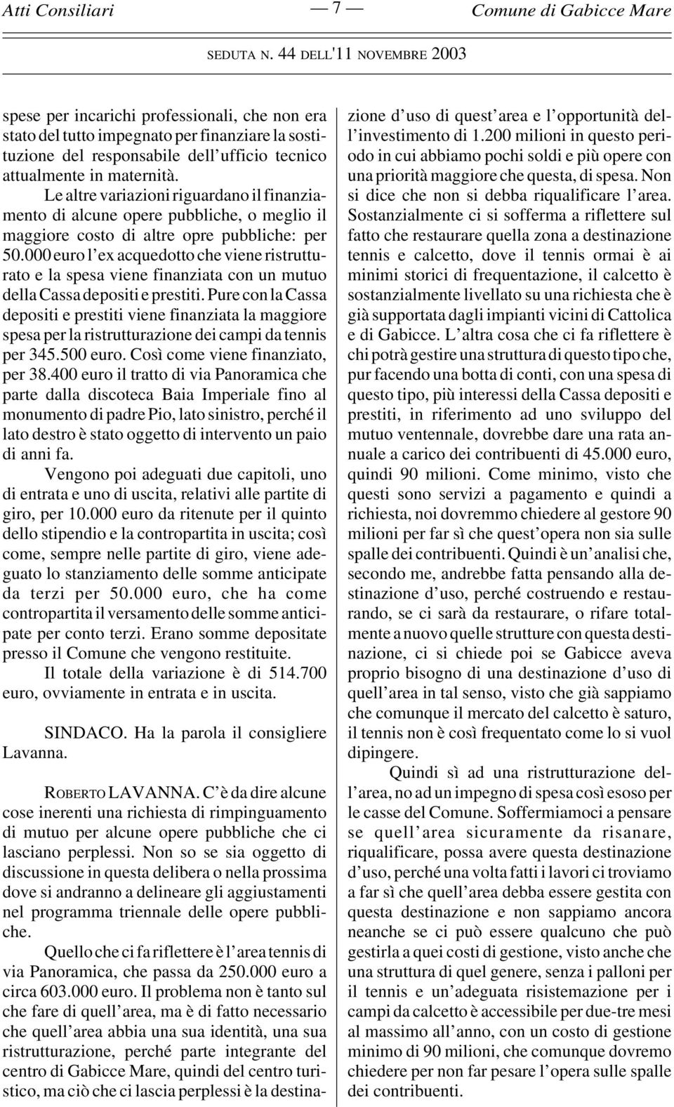 000 euro l ex acquedotto che viene ristrutturato e la spesa viene finanziata con un mutuo della Cassa depositi e prestiti.