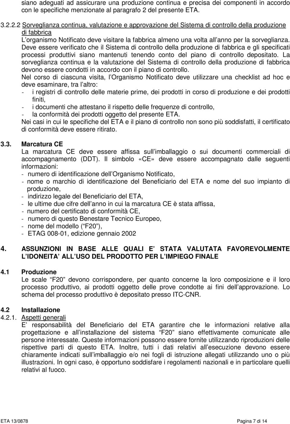 2.2 Sorveglianza continua, valutazione e approvazione del Sistema di controllo della produzione di fabbrica L organismo Notificato deve visitare la fabbrica almeno una volta all anno per la