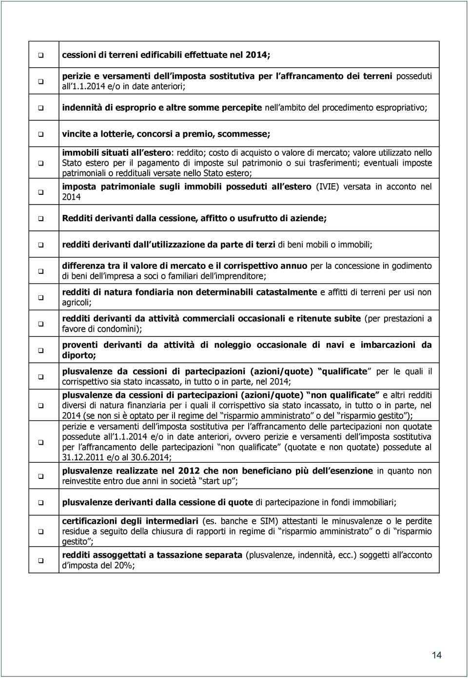 1.2014 e/o in date anteriori; indennità di esproprio e altre somme percepite nell ambito del procedimento espropriativo; vincite a lotterie, concorsi a premio, scommesse; immobili situati all estero: