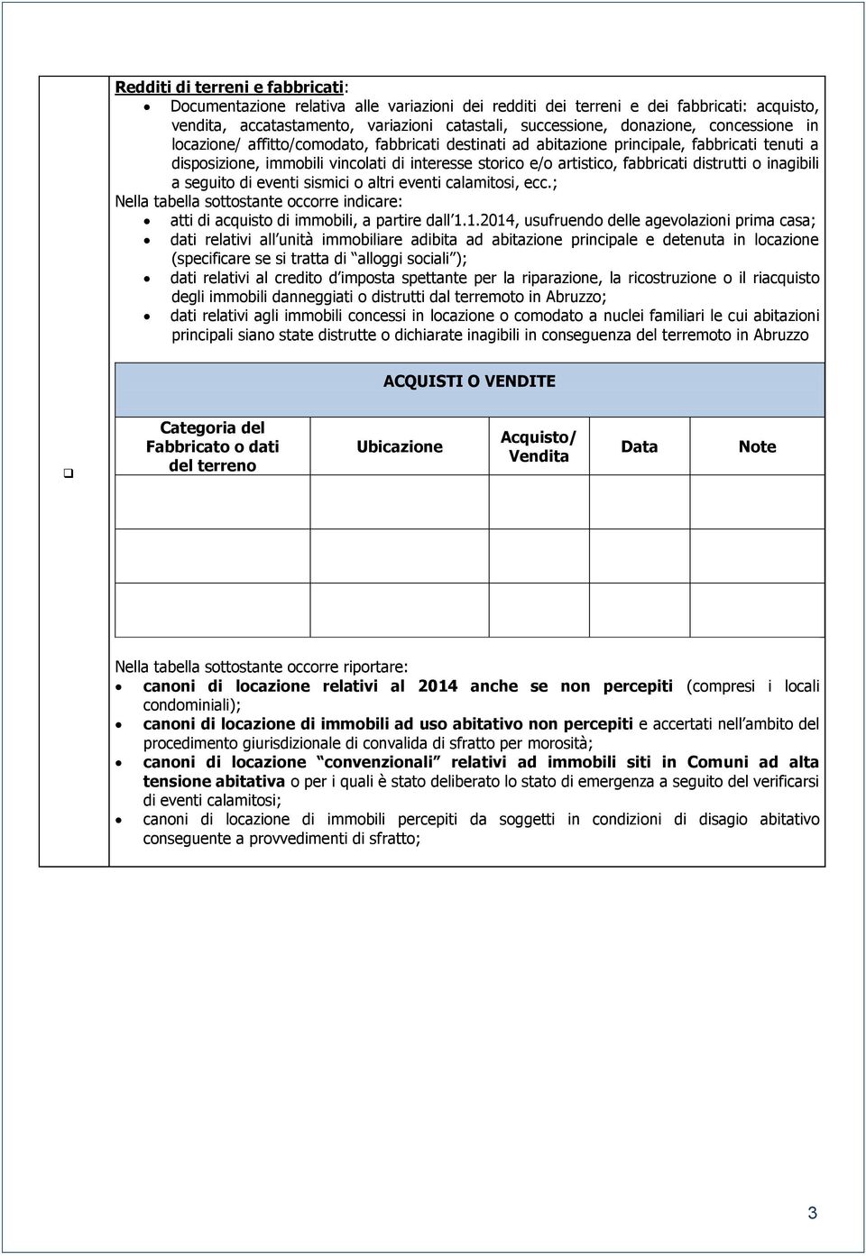 distrutti o inagibili a seguito di eventi sismici o altri eventi calamitosi, ecc.; Nella tabella sottostante occorre indicare: atti di acquisto di immobili, a partire dall 1.