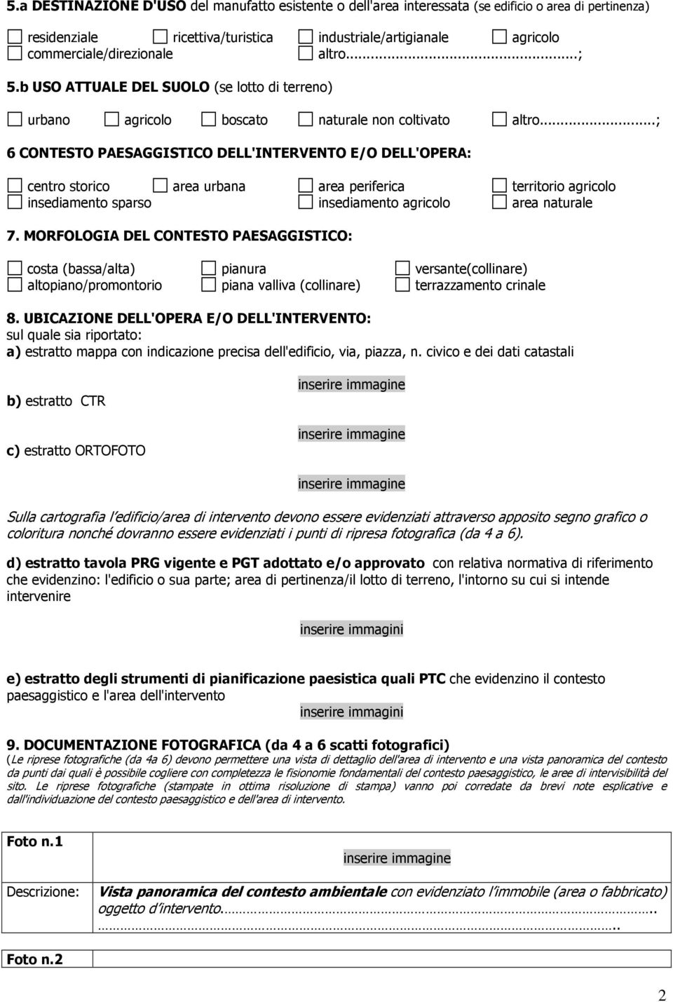 ..; 6 CONTESTO PAESAGGISTICO DELL'INTERVENTO E/O DELL'OPERA: centro storico area urbana area periferica territorio agricolo insediamento sparso insediamento agricolo area naturale 7.