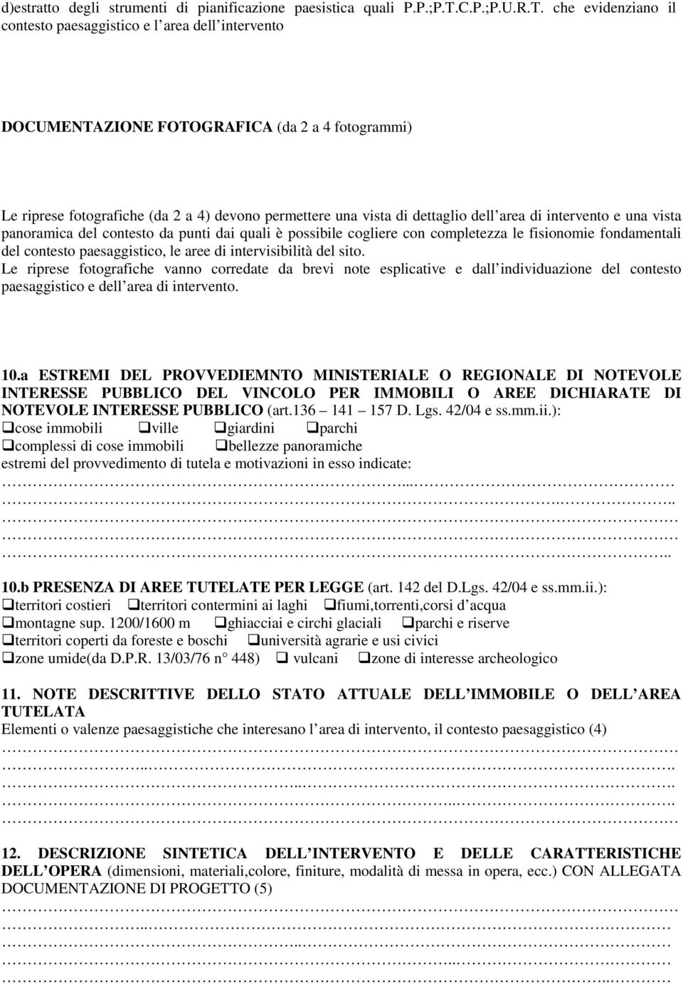 che evidenziano il contesto paesaggistico e l area dell intervento DOCUMENTAZIONE FOTOGRAFICA (da 2 a 4 fotogrammi) Le riprese fotografiche (da 2 a 4) devono permettere una vista di dettaglio dell