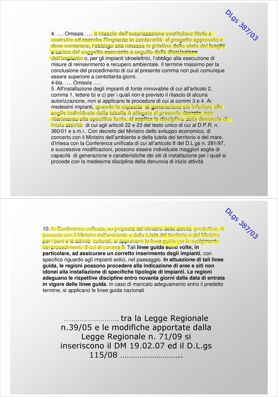 a carico del soggetto esercente a seguito della dismissione dell'impianto o, per gli impianti idroelettrici, l obbligo alla esecuzione di misure di reinserimento e recupero ambientale.