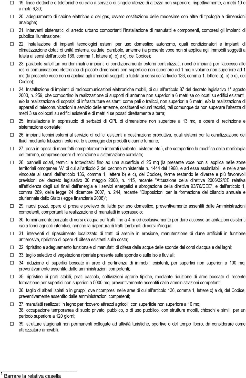 interventi sistematici di arredo urbano comportanti l'installazione di manufatti e componenti, compresi gli impianti di pubblica illuminazione; 22.