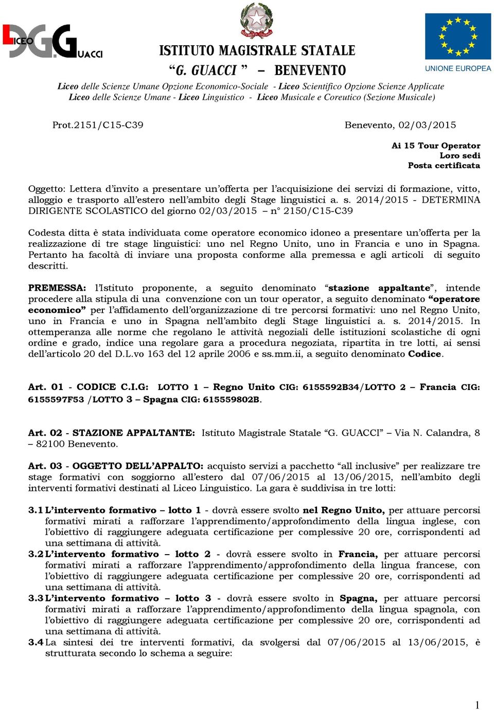 2014/2015 - DETERMINA DIRIGENTE SCOLASTICO del giorno 02/03/2015 n 2150/C15-C39 Codesta ditta è stata individuata come operatore economico idoneo a presentare un offerta per la realizzazione di tre