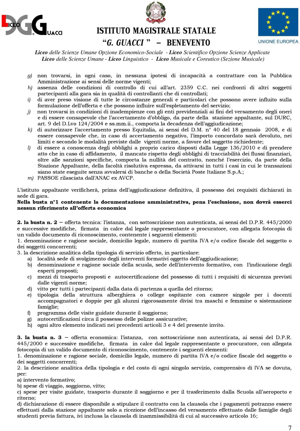 C. nei confronti di altri soggetti partecipanti alla gara sia in qualità di controllanti che di controllati; i) di aver preso visione di tutte le circostanze generali e particolari che possono avere