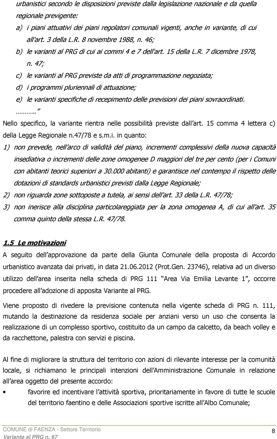 47; c) le varianti al PRG previste da atti di programmazione negoziata; d) i programmi pluriennali di attuazione; e) le varianti specifiche di recepimento delle previsioni dei piani sovraordinati.