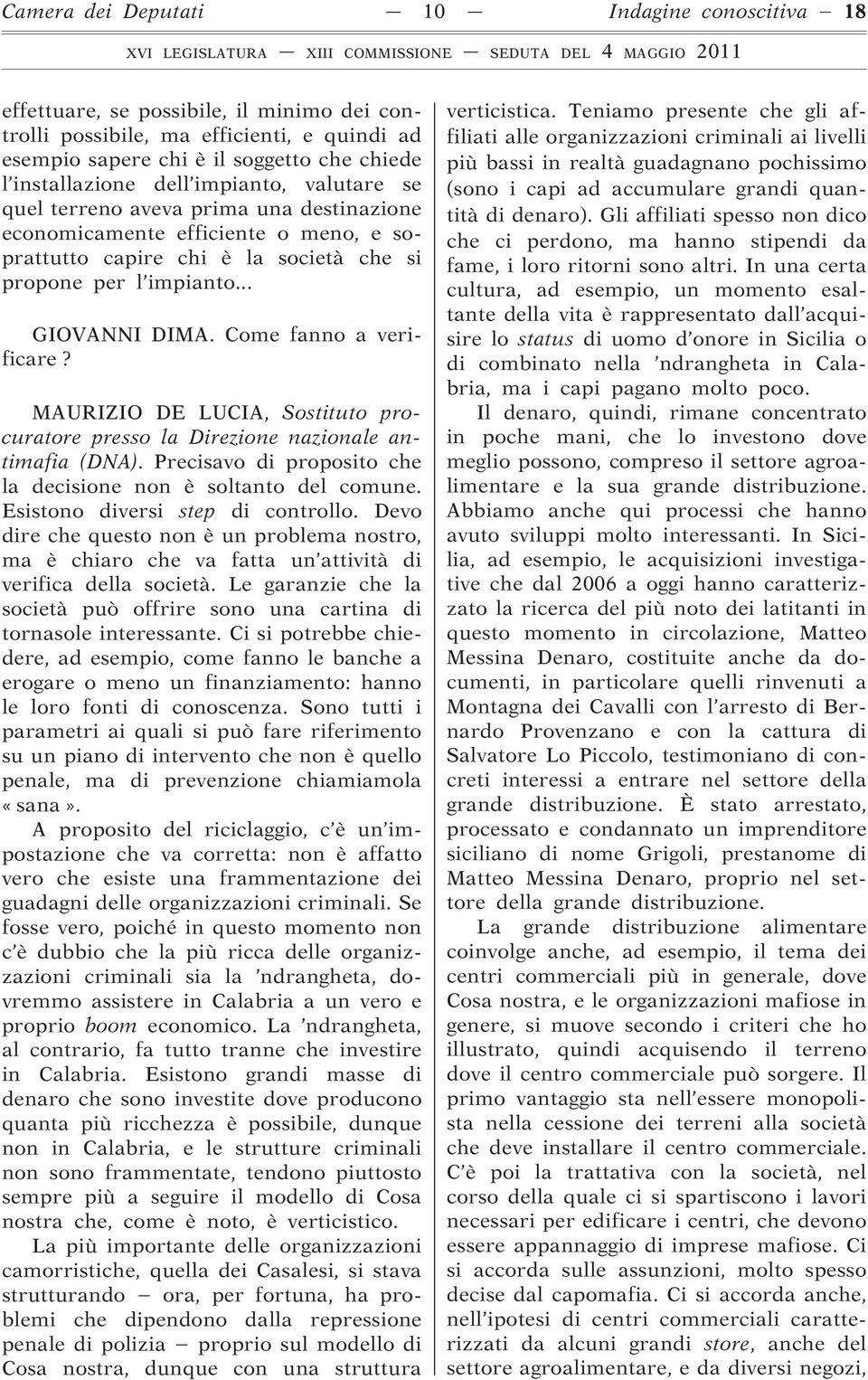 Come fanno a verificare? MAURIZIO DE LUCIA, Sostituto procuratore presso la Direzione nazionale antimafia (DNA). Precisavo di proposito che la decisione non è soltanto del comune.