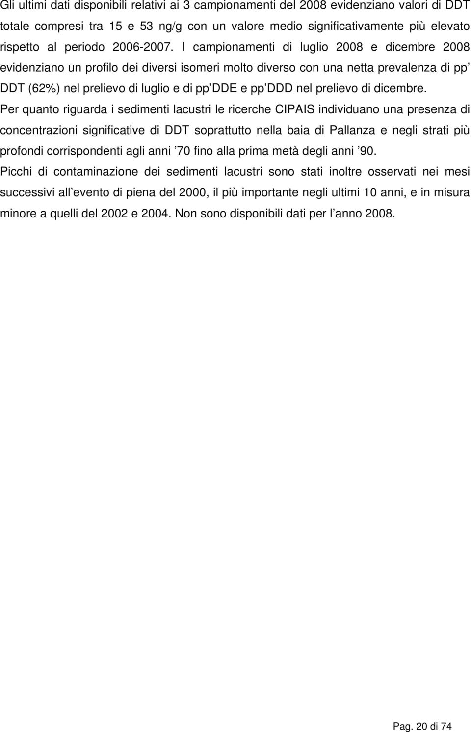 I campionamenti di luglio 2008 e dicembre 2008 evidenziano un profilo dei diversi isomeri molto diverso con una netta prevalenza di pp DDT (62%) nel prelievo di luglio e di pp DDE e pp DDD nel