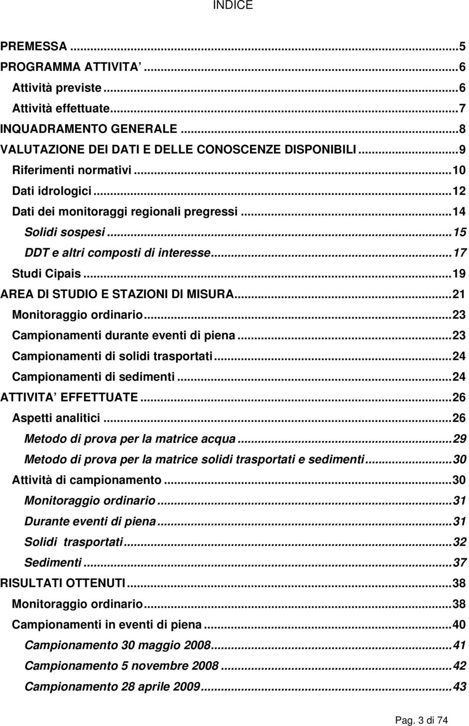 ..21 Monitoraggio ordinario...23 Campionamenti durante eventi di piena...23 Campionamenti di solidi trasportati...24 Campionamenti di sedimenti...24 ATTIVITA EFFETTUATE...26 Aspetti analitici.