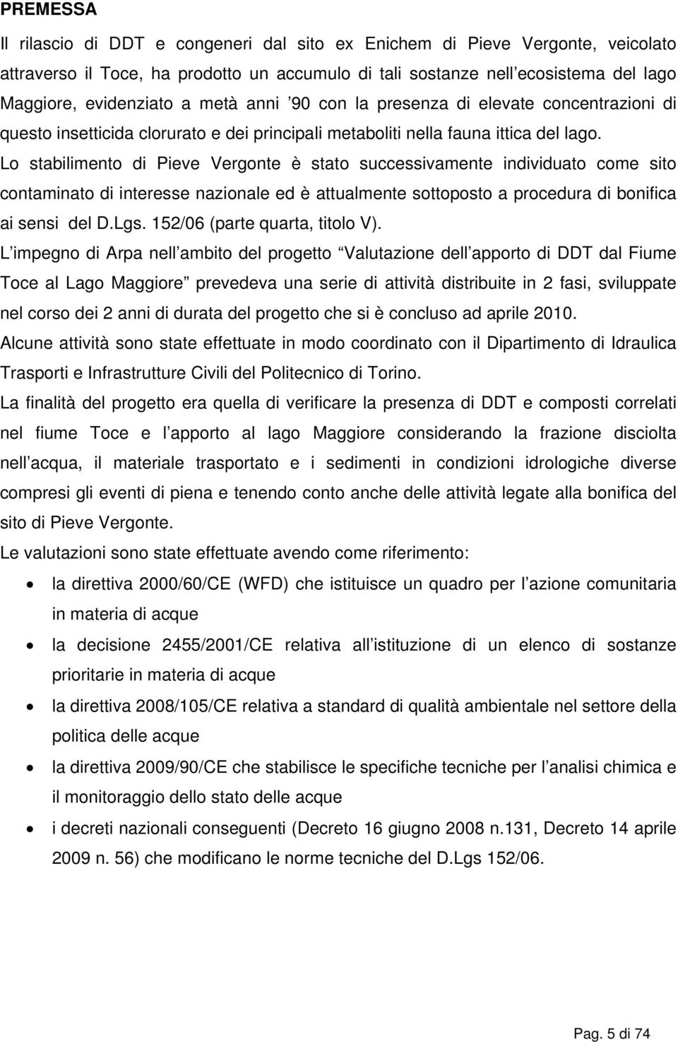 Lo stabilimento di Pieve Vergonte è stato successivamente individuato come sito contaminato di interesse nazionale ed è attualmente sottoposto a procedura di bonifica ai sensi del D.Lgs.