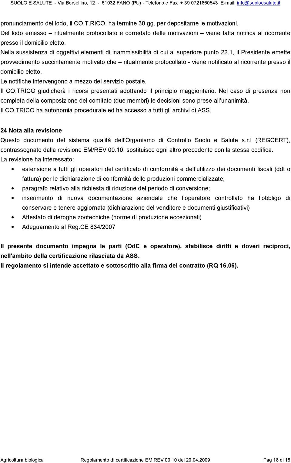 Nella sussistenza di oggettivi elementi di inammissibilità di cui al superiore punto 22.