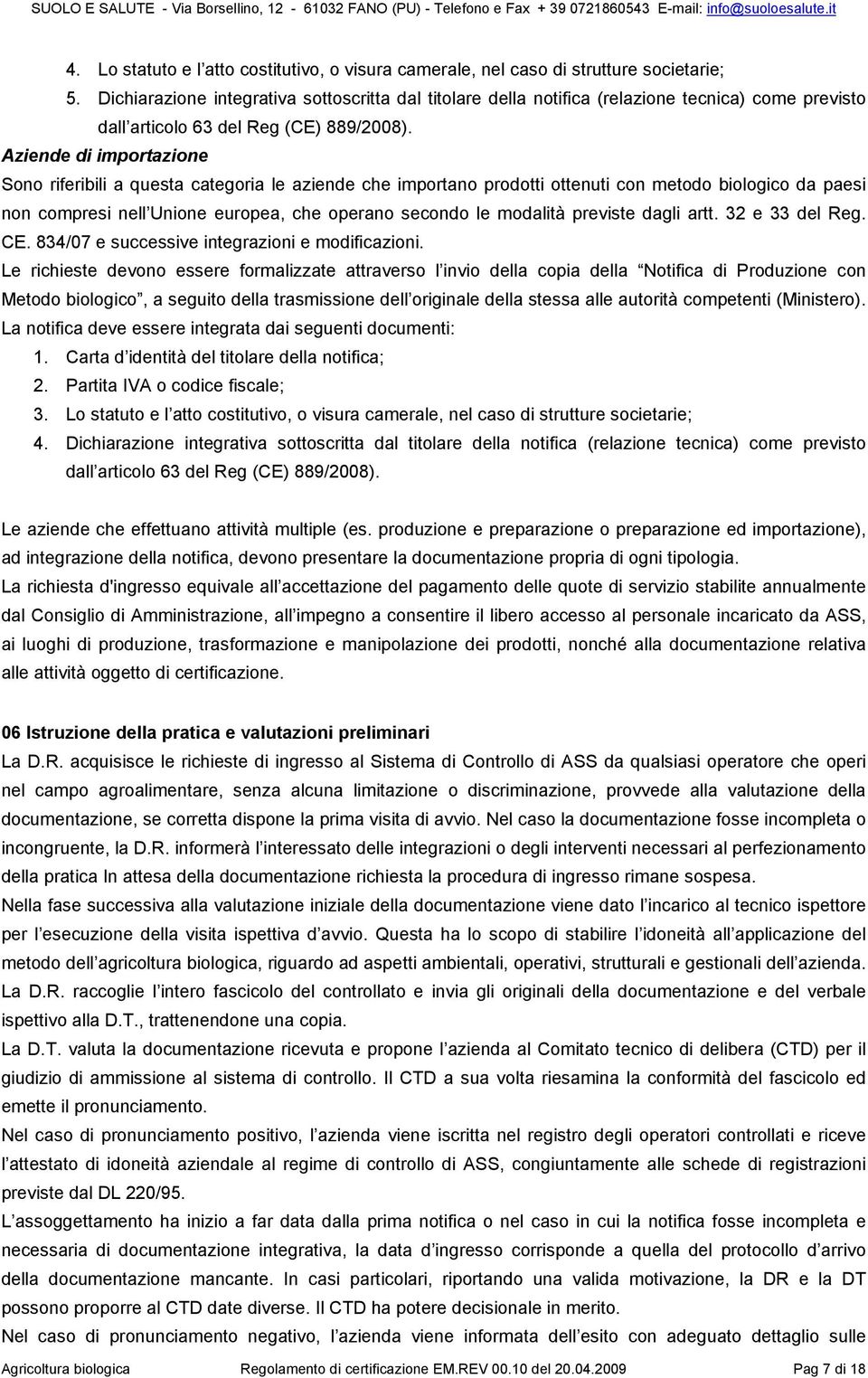 Aziende di importazione Sono riferibili a questa categoria le aziende che importano prodotti ottenuti con metodo biologico da paesi non compresi nell Unione europea, che operano secondo le modalità