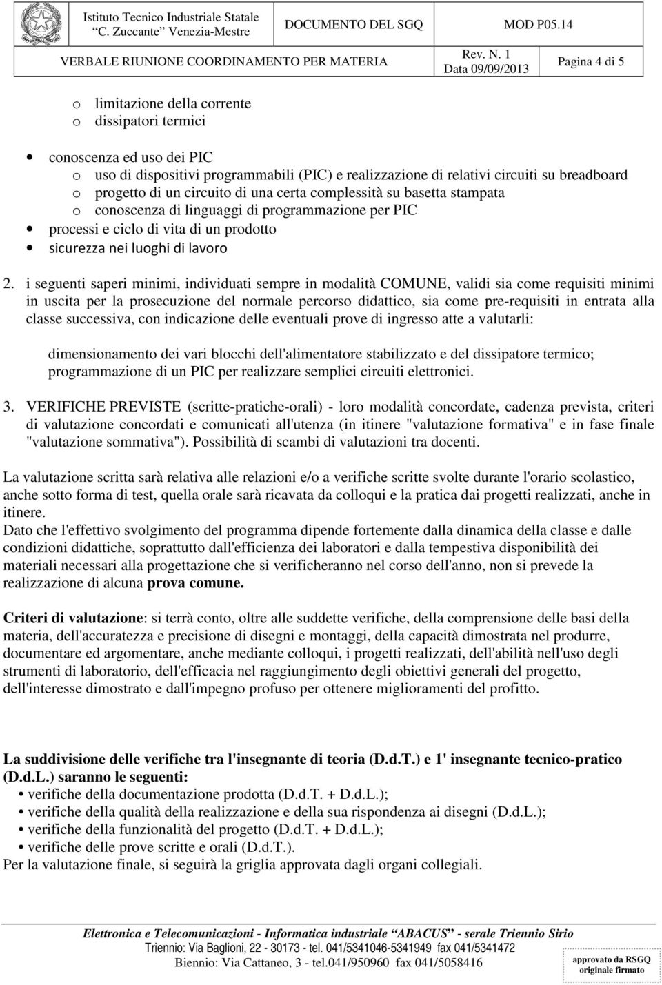 i seguenti saperi minimi, individuati sempre in modalità COMUNE, validi sia come requisiti minimi in uscita per la prosecuzione del normale percorso didattico, sia come pre-requisiti in entrata alla