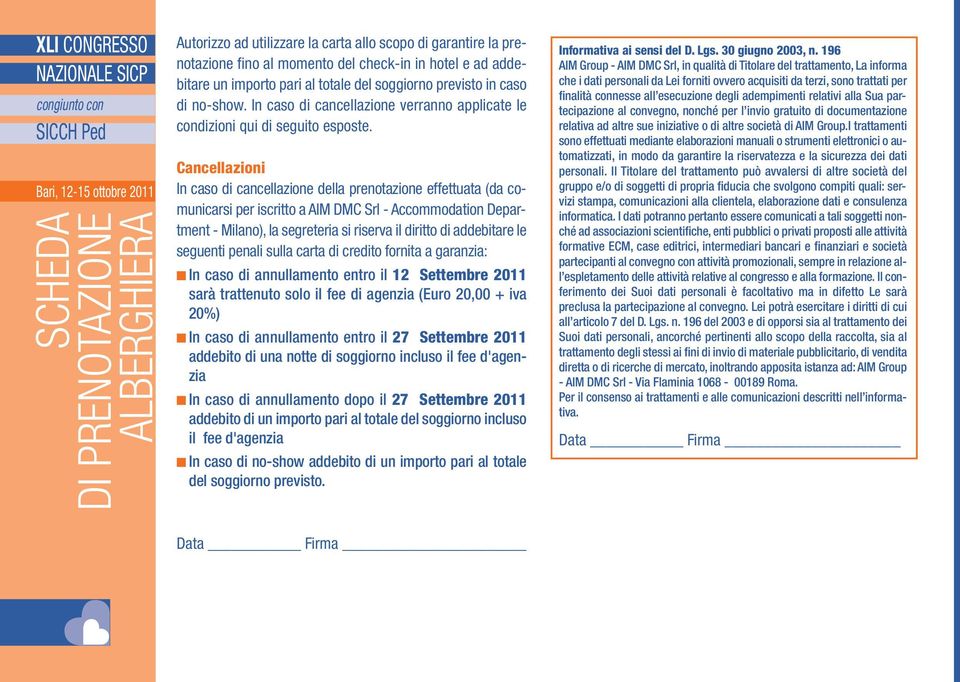 Cancellazioni In caso di cancellazione della prenotazione effettuata (da comunicarsi per iscritto a AIM dmc Srl - Accommodation department - Milano), la segreteria si riserva il diritto di addebitare