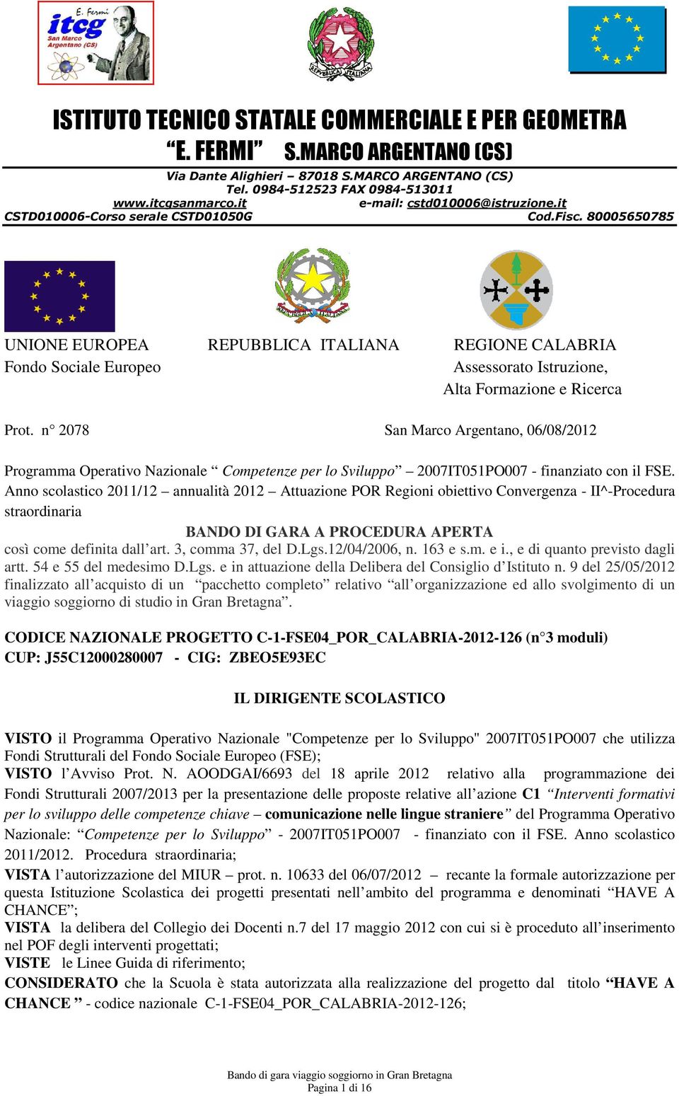 80005650785 UNIONE EUROPEA REPUBBLICA ITALIANA REGIONE CALABRIA Fondo Sociale Europeo Assessorato Istruzione, Alta Formazione e Ricerca Prot.